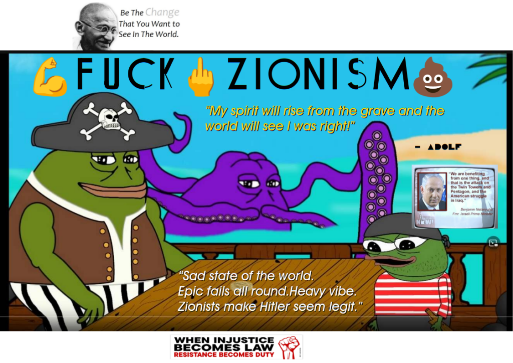 Be the change you want to see in the world. Fuck Zionism. Sad state of the world. Epic fails all round. Heavy Vibes.